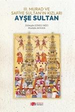 III. Murad ve Safiye Sultan'ın Kızları Ayşe Sultan 