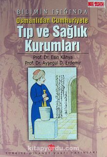 Bilimin Işığında Osmanlıdan Cumhuriyete Tıp ve Sağlık Kurumları