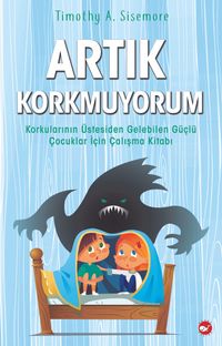 Artık Korkmuyorum & Korkularının Üstesinden Gelebilen Güçlü Çocuklar İçin Çalışma Kitabı