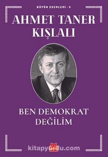 Ben Demokrat Değilim / Bütün Eserleri 5 - Ahmet Taner Kışlalı