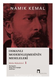 Osmanlı Modernleşmesinin Meseleleri: Bütün Makaleleri 1 - Namık Kemal