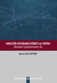 Analitik Hiyerarşi Süreci ve Topsıs & Bulanık Uygulamaları İle - Burcu Avcı Öztürk