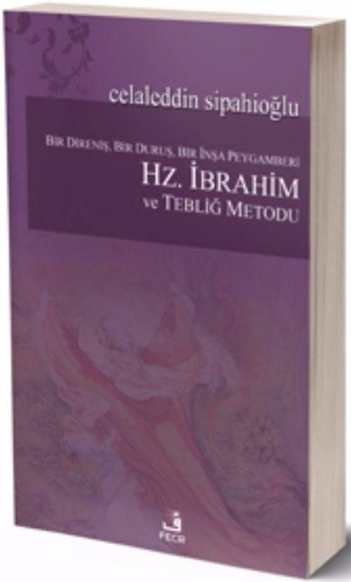 Bir Direniş, Bir Duruş, Bir İnşa Peygamberi Hz. İbrahim ve Tebliğ Metodu