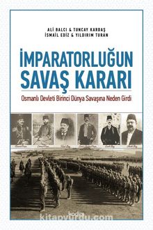 İmparatorluğun Savaş Kararı & Osmanlı Devleti Birinci Dünya Savaşına Neden Girdi