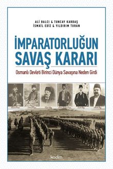 İmparatorluğun Savaş Kararı & Osmanlı Devleti Birinci Dünya Savaşına Neden Girdi