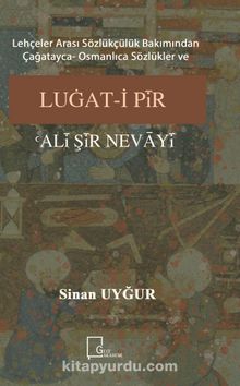 Lehçeler Arası Sözlükçülük Bakımından Çağatayca- Osmanlıca Sözlükler ve Luğat-i Pir Ali Şir  Nevayi - Sinan  Uyğur
