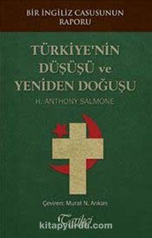 Bir İngiliz Casusunun Raporu : Türkiye'nin Düşüşü ve Yeniden Doğuşu - H. Anthony Salmone