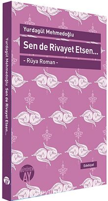 Sen de Rivayet Etsen / Rüya Roman - Prof. Dr. Yurdagül Mehmedoğlu