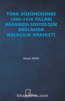 Türk Düşüncesinde 1908-1938 Yılları Arasında Sosyolojik Bağlamda Halkçılık Hareketi