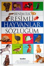 Benim İlk Resimli Hayvanlar Sözlüğüm / Okul Öncesi Eğitimi Resimli Kitaplar Serisi -1