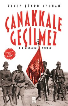 Çanakkale Geçilmez/Bir Destanın Öyküsü