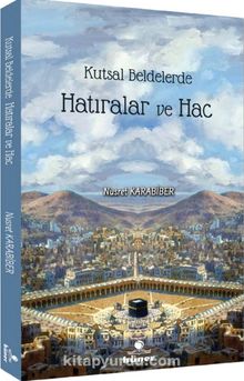 Kutsal Beldelerde Hatıralar ve Hac - Nusret Karabiber