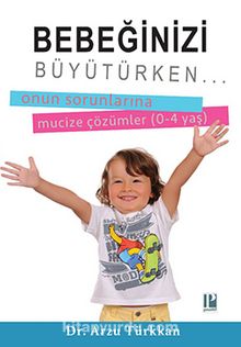 Bebeğinizi Büyütürken & Onun Sorunlarına Mucize Çözümler (0-4 Yaş) - Dr. Arzu Türkkan