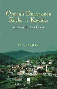 Osmanlı Dünyasında Köyler ve Köylüler & 19.Yüzyıl Balıkesir Örneği - İsmail Arslan