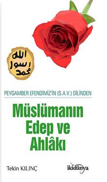 Peygamber Efendimizin (s.a.v.) Dilinden Müslümanın Edep ve Ahlakı - Tekin Kılınç