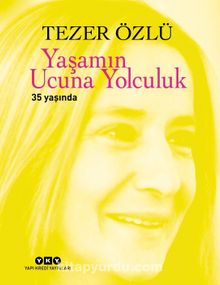 Yaşamın Ucuna Yolculuk 35 Yaşında (35. Yıl Özel Baskı) - Tezer Özlü