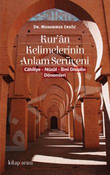 Kur'an Kelimelerinin Anlam Serüveni ( Cahiliye - Nüzul - İlmi Disiplin Dönemleri )
