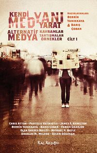 Kendi Medyanı Yarat / Alternatif Medya-Kavramlar-Tartışmalar-Örnekler Cilt:1