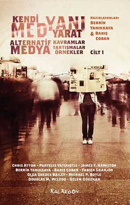 Kendi Medyanı Yarat / Alternatif Medya-Kavramlar-Tartışmalar-Örnekler Cilt:1