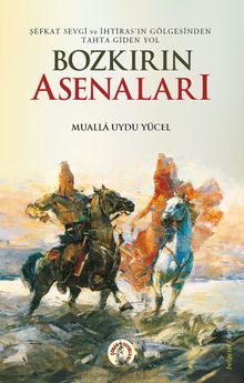 Bozkırın Asenaları & Şefkat, Sevgi ve İhtirasın Gölgesinden Tahta Giden Yol 