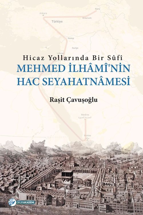 Hicaz Yollarında Bir Sufi Mehmed İlhami'nin Hac Seyahatnamesi