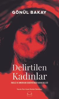 Delirtilen Kadınlar & İngiliz ve Amerikan Edebiyatında Kadın Deliliği