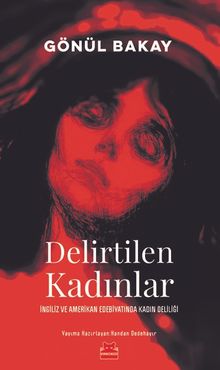 Delirtilen Kadınlar & İngiliz ve Amerikan Edebiyatında Kadın Deliliği