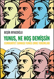 Yunus, Ne Hoş Demişsin & Cumhuriyet Sonrası Yunus Emre Yorumları