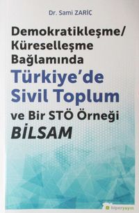 Demokratikleşme-Küreselleşme Bağlamında Türkiye’de Sivil Toplum ve Bir STÖ Örneği BİLSAM