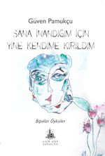Sana İnandığım İçin Yine Kendime Kırıldım & Bipolar Öyküler