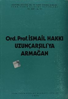 Ord.Prof.İsmail Hakkı Uzunçarşılı'ya Armağan