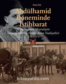 Abdülhamid Döneminde İstihbarat & Mutlakıyetten Meşruiyete İmparatorluğun Haber Alma Faaliyetleri 1876-1909 - Emre Gör