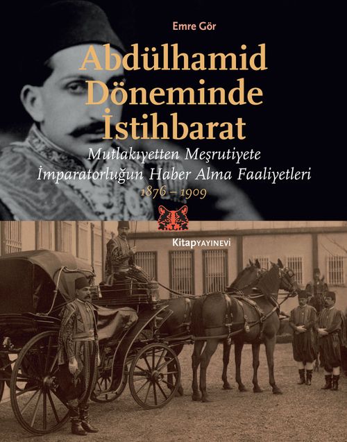 Abdülhamid Döneminde İstihbarat & Mutlakıyetten Meşruiyete İmparatorluğun Haber Alma Faaliyetleri 1876-1909