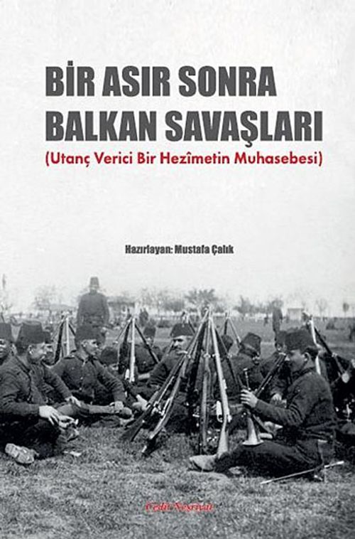 Bir Asır Sonra Balkan Savaşları & (Utanç Verici Bir Hezimetin Muhasebesi)