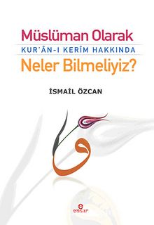 Müslüman Olarak Kur'an-ı Kerim Hakkında Neler Bilmeliyiz? - İsmail Özcan