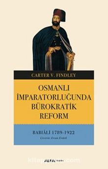 Osmanlı İmparatorluğunda Bürokratik Reform & Babıali 1789-1922 - Carter V. Findley