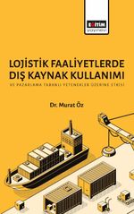 Lojistik Faaliyetlerde Dış Kaynak Kullanımı ve Pazarlama Tabanlı Yetenekler Üzerine Etkisi 