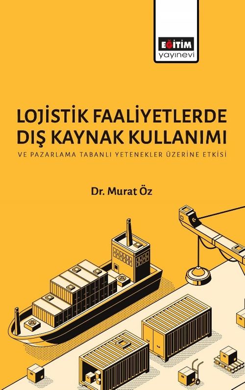Lojistik Faaliyetlerde Dış Kaynak Kullanımı ve Pazarlama Tabanlı Yetenekler Üzerine Etkisi 