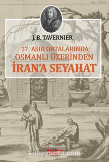 17. Asır Ortalarında Osmanlı Üzerinden İran’a Seyahat - J. B. Tavernier