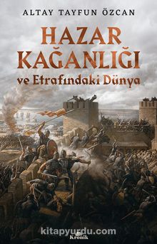 Hazar Kağanlığı ve Etrafındaki Dünya - Altay Tayfun Özcan