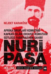 Nuri Paşa - Afrika Grupları Komutanı Kafkas İslam Ordusu Komutanı Sütlüce Fabrikasının Sahibi 
