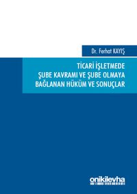 Ticari İşletmede Şube Kavramı ve Şube Olmaya Bağlanan Hüküm ve Sonuçlar