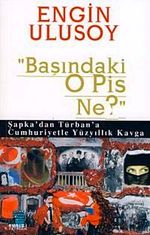 Başındaki O Pis Ne? & Şapka'dan Türban'a Cumhuriyetle Yüzyıllık Kavga
