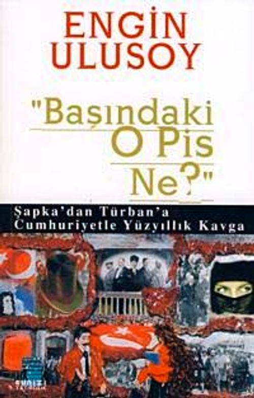 Başındaki O Pis Ne? & Şapka'dan Türban'a Cumhuriyetle Yüzyıllık Kavga