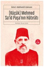 Küçük Mehmed Sa‘id Paşa'nın Hatıratı (1. Cilt) & Sultan II. Abdülhamid'in Sadrazamı 