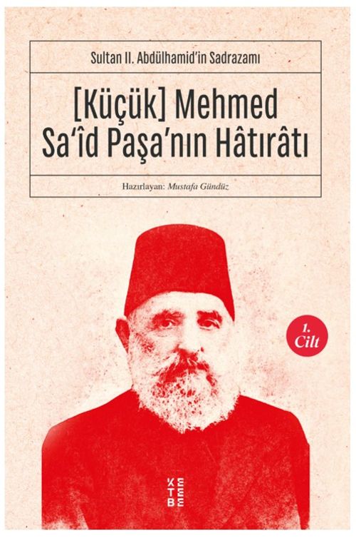 Küçük Mehmed Sa‘id Paşa'nın Hatıratı (1. Cilt) & Sultan II. Abdülhamid'in Sadrazamı 