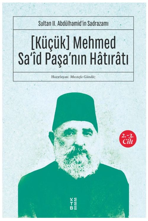 Küçük Mehmed Sa‘id Paşa'nın Hatıratı (2. 3. Cilt) & Sultan II. Abdülhamid'in Sadrazamı