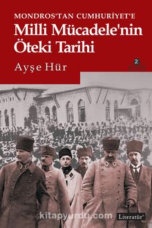 Mondros’tan Cumhuriyet’e Milli Mücadele’nin Öteki Tarihi - Ayşe Hür