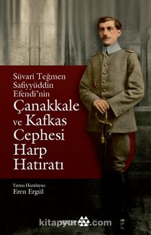Süvari Teğmen Safiyyüddün Efendi’nin Çanakkale ve Kafkas Cephesi  Harp Hatıratı - Bilinmeyen Yazar