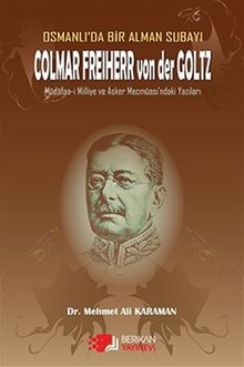 Osmanlı'da Bir Alman Subayı Colmar Freiherr von der Goltz & Müdafaa-i Milliye ve Asker Mecmuası'ndaki Yazıları 